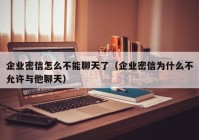 企业密信怎么不能聊天了（企业密信为什么不允许与他聊天）