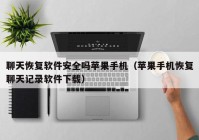 聊天恢复软件安全吗苹果手机（苹果手机恢复聊天记录软件下载）