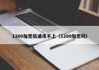1200加密后通讯不上（1200加密码）