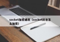 socket加密通讯（socket封包怎么加密）