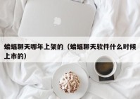 蝙蝠聊天哪年上架的（蝙蝠聊天软件什么时候上市的）