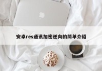 安卓res通讯加密逆向的简单介绍