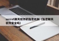 secret聊天软件的加密机制（加密聊天软件安全吗）
