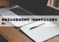 蝙蝠怎么设置加密聊天（蝙蝠聊天怎么设置铃声）