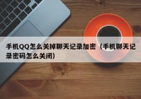 手机QQ怎么关掉聊天记录加密（手机聊天记录密码怎么关闭）