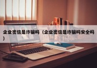 企业密信是诈骗吗（企业密信是诈骗吗安全吗）