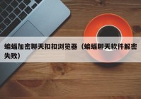 蝙蝠加密聊天扣扣浏览器（蝙蝠聊天软件解密失败）