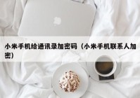 小米手机给通讯录加密码（小米手机联系人加密）