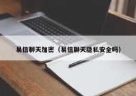 易信聊天加密（易信聊天隐私安全吗）