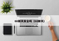 66聊天安全吗（68聊天）