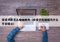 安卓手机怎么蝙蝠聊天（安卓手机蝙蝠为什么不会提示）