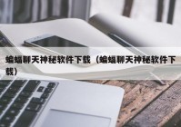 蝙蝠聊天神秘软件下载（蝙蝠聊天神秘软件下载）