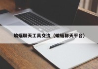 蝙蝠聊天工具交流（蝙蝠聊天平台）