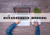 聊天背景男黑色蝙蝠头像（聊天背景黑暗）