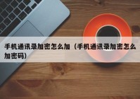 手机通讯录加密怎么加（手机通讯录加密怎么加密码）