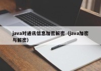 java对通讯信息加密解密（java加密与解密）