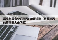 最隐秘最安全的聊天app漂流瓶（免费聊天的漂流瓶大全下载）