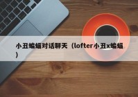 小丑蝙蝠对话聊天（lofter小丑x蝙蝠）