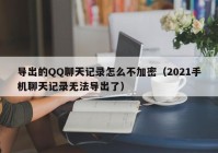 导出的QQ聊天记录怎么不加密（2021手机聊天记录无法导出了）