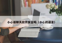 小心语聊天软件安全吗（小心的语音）