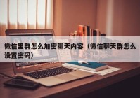 微信里群怎么加密聊天内容（微信聊天群怎么设置密码）