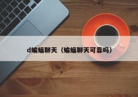 d蝙蝠聊天（蝙蝠聊天可靠吗）
