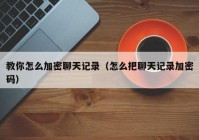 教你怎么加密聊天记录（怎么把聊天记录加密码）
