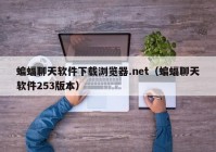 蝙蝠聊天软件下载浏览器.net（蝙蝠聊天软件253版本）