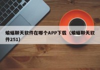 蝙蝠聊天软件在哪个APP下载（蝙蝠聊天软件251）