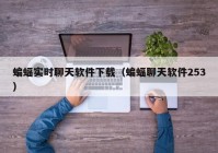蝙蝠实时聊天软件下载（蝙蝠聊天软件253）