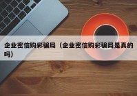 企业密信购彩骗局（企业密信购彩骗局是真的吗）