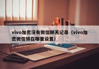 vivo加密没有微信聊天记录（vivo加密微信锁在哪里设置）