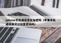 iphone手机通讯录能加密吗（苹果手机通讯录可以设置密码吗）