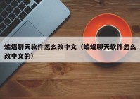 蝙蝠聊天软件怎么改中文（蝙蝠聊天软件怎么改中文的）