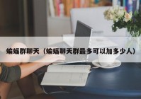 蝙蝠群聊天（蝙蝠聊天群最多可以加多少人）