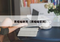 黑蝙蝠聊天（黑蝙蝠官网）