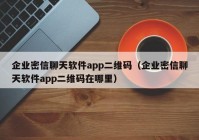 企业密信聊天软件app二维码（企业密信聊天软件app二维码在哪里）