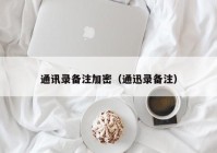 通讯录备注加密（通迅录备注）