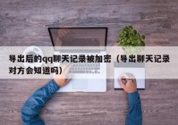 导出后的qq聊天记录被加密（导出聊天记录对方会知道吗）