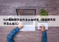 bat蝙蝠聊天软件怎么加好友（蝙蝠聊天软件怎么加人）