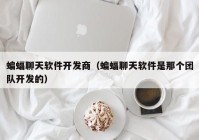 蝙蝠聊天软件开发商（蝙蝠聊天软件是那个团队开发的）