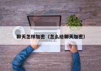 聊天怎样加密（怎么给聊天加密）