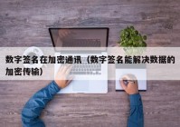 数字签名在加密通讯（数字签名能解决数据的加密传输）
