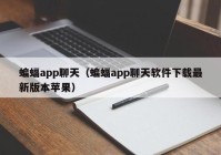 蝙蝠app聊天（蝙蝠app聊天软件下载最新版本苹果）