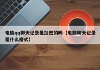 电脑qq聊天记录是加密的吗（电脑聊天记录是什么格式）