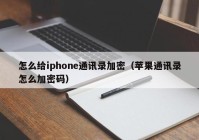 怎么给iphone通讯录加密（苹果通讯录怎么加密码）