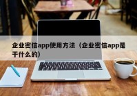 企业密信app使用方法（企业密信app是干什么的）