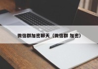 微信群加密聊天（微信群 加密）