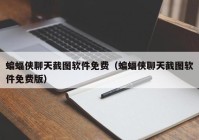 蝙蝠侠聊天截图软件免费（蝙蝠侠聊天截图软件免费版）
