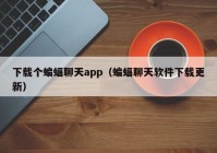 下载个蝙蝠聊天app（蝙蝠聊天软件下载更新）